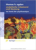 Analytische Träumerei Und Deutung: Zur Kunst Der Psychoanalyse Von Thomas H. Ogden