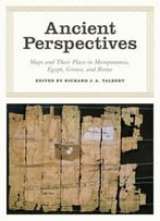 Ancient Perspectives: Maps And Their Place In Mesopotamia, Egypt, Greece, And Rome