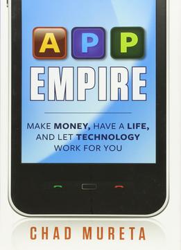 App Empire: Make Money, Have A Life, And Let Technology Work For You