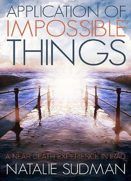 Application Of Impossible Things: A Near Death Experience In Iraq
