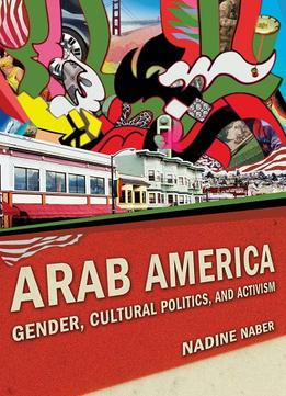 Arab America: Gender, Cultural Politics, And Activism