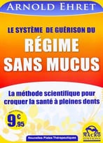 Arnold Ehret, Le Système De Guérison Du Régime Sans Mucus: Une Méthode Scientifique De Nutrition