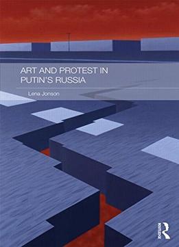 Art And Protest In Putin’S Russia