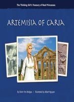 Artemisia Of Caria (The Thinking Girl’S Treasury Of Real Princesses) By Albert Nguyen