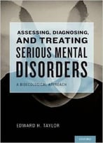 Assessing, Diagnosing, And Treating Serious Mental Disorders: A Bioecological Approach For Social Workers