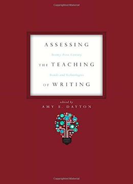 Assessing The Teaching Of Writing: Twenty-First Century Trends And Technologies