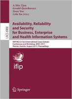 Availability, Reliability And Security For Business, Enterprise And Health Information Systems By A Min Tjoa
