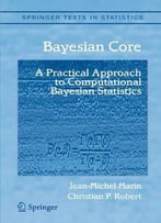 Bayesian Core: A Practical Approach To Computational Bayesian Statistics