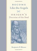 Become Like The Angels: Origen’S Doctrine Of The Soul