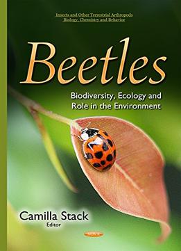 Beetles: Biodiversity, Ecology And Role In The Environment