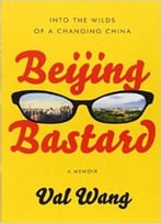 Beijing Bastard: Into The Wilds Of A Changing China