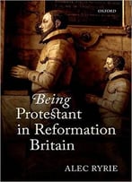Being Protestant In Reformation Britain