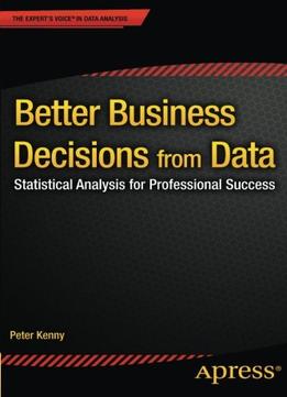 Better Business Decisions From Data: Statistical Analysis For Professional Success