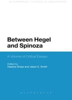 Between Hegel And Spinoza: A Volume Of Critical Essays