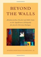 Beyond The Walls: Abraham Joshua Heschel And Edith Stein On The Significance Of Empathy For Jewish-Christian Dialogue