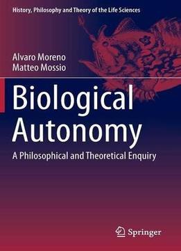 Biological Autonomy: A Philosophical And Theoretical Enquiry
