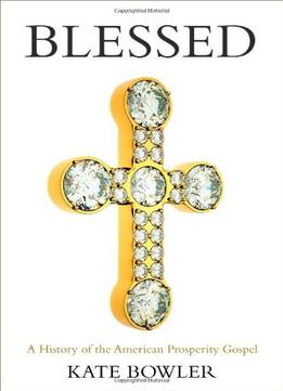 Blessed: A History Of The American Prosperity Gospel