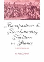 Bonapartism And Revolutionary Tradition In France: The Fédérés Of 1815: The Federes Of 1815