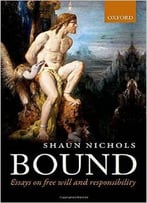 Bound: Essays On Free Will And Responsibility