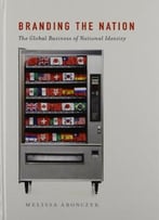 Branding The Nation: The Global Business Of National Identity