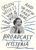 Broadcast Hysteria: Orson Welles’S War Of The Worlds And The Art Of Fake News