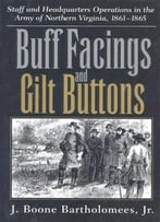 Buff Facings And Gilt Buttons: Staff And Headquarters Operations In The Army Of Northern Virginia, 1861-1865