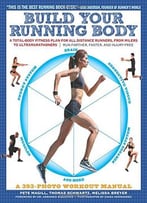 Build Your Running Body: A Total-Body Fitness Plan For All Distance Runners, From Milers To Ultramarathoners