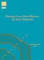 Building Local Bond Markets: An Asian Perspective By Alison Harwood