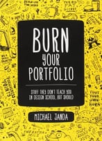 Burn Your Portfolio: Stuff They Don’T Teach You In Design School, But Should