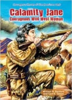 Calamity Jane: Courageous Wild West Woman (Courageous Heroes Of The American West) By Carl R. Green