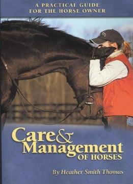 Care & Management Of Horses: A Practical Guide For The Horse Owner