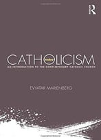Catholicism Today: An Introduction To The Contemporary Catholic Church