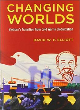 Changing Worlds: Vietnam’S Transition From Cold War To Globalization