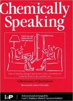 Chemically Speaking: A Dictionary Of Quotations By C.C. Gaither