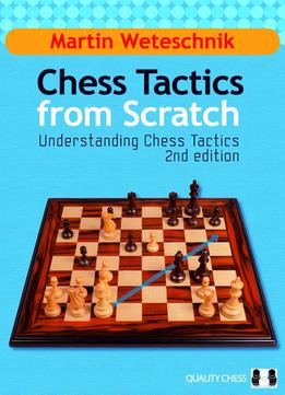 Chess Tactics From Scratch: Understanding Chess Tactics, 2Nd Edition