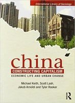 China Constructing Capitalism: Economic Life And Urban Change