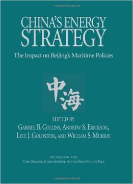 China’S Energy Strategy : The Impact On Bejing’S Maritime Policies