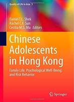 Chinese Adolescents In Hong Kong: Family Life, Psychological Well-Being And Risk Behavior By Daniel T. L. Shek