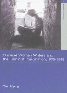 Chinese Women Writers And The Feminist Imagination, 1905-1948