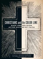 Christians And The Color Line: Race And Religion After Divided By Faith