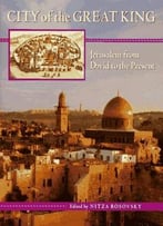 City Of The Great King: Jerusalem From David To The Present