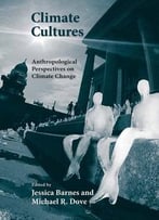 Climate Cultures: Anthropological Perspectives On Climate Change