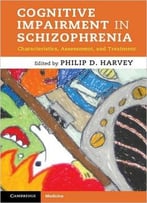 Cognitive Impairment In Schizophrenia: Characteristics, Assessment And Treatment
