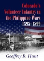 Colorado’S Volunteer Infantry In The Philippine Wars, 1898-1899