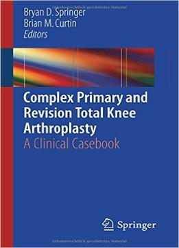 Complex Primary And Revision Total Knee Arthroplasty: A Clinical Casebook