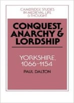 Conquest, Anarchy And Lordship: Yorkshire, 1066-1154 By Paul Dalton