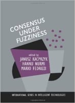 Consensus Under Fuzziness (International Series In Intelligent Technologies) By Janusz Kacprzyk
