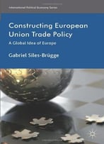 Constructing European Union Trade Policy: A Global Idea Of Europe