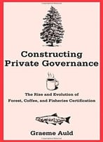 Constructing Private Governance: The Rise And Evolution Of Forest, Coffee, And Fisheries Certification