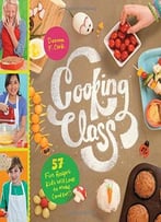 Cooking Class: 57 Fun Recipes Kids Will Love To Make